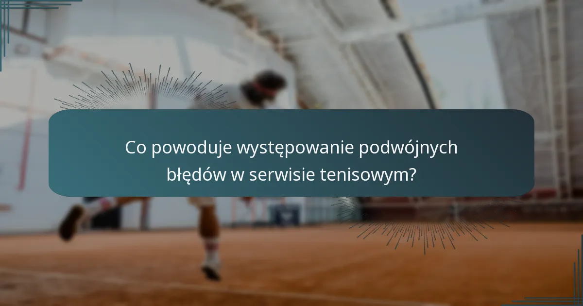 Co powoduje występowanie podwójnych błędów w serwisie tenisowym?