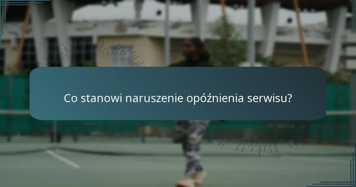 Co stanowi naruszenie opóźnienia serwisu?