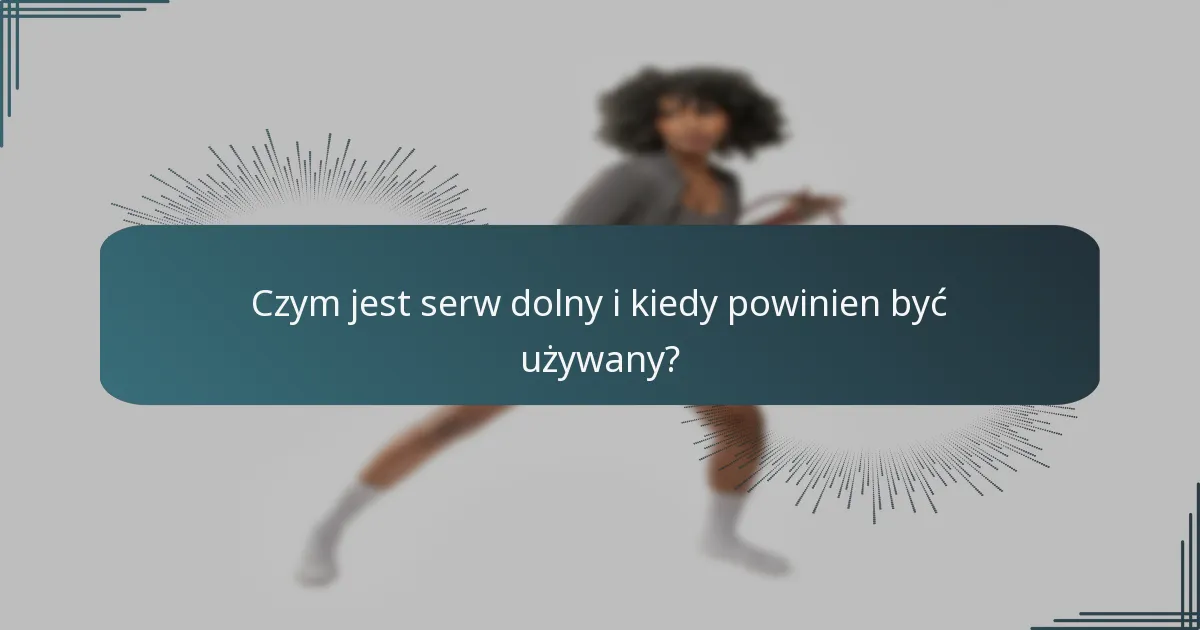 Czym jest serw dolny i kiedy powinien być używany?