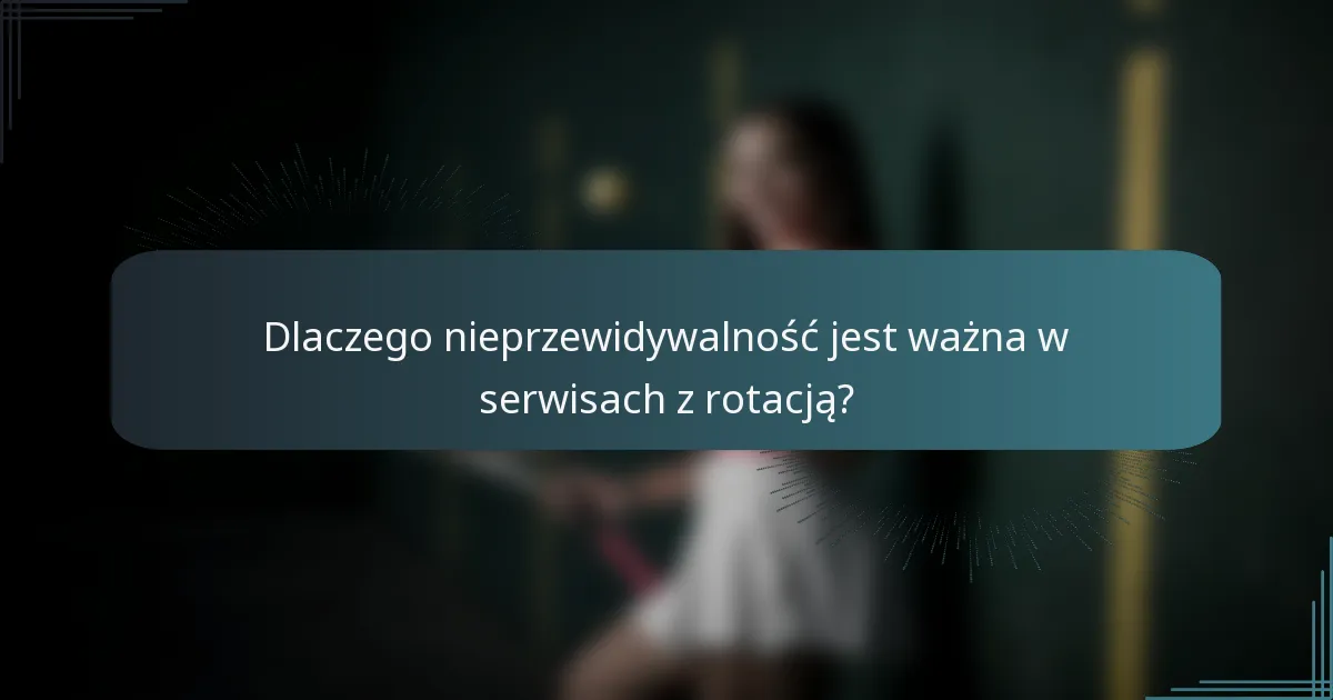 Dlaczego nieprzewidywalność jest ważna w serwisach z rotacją?