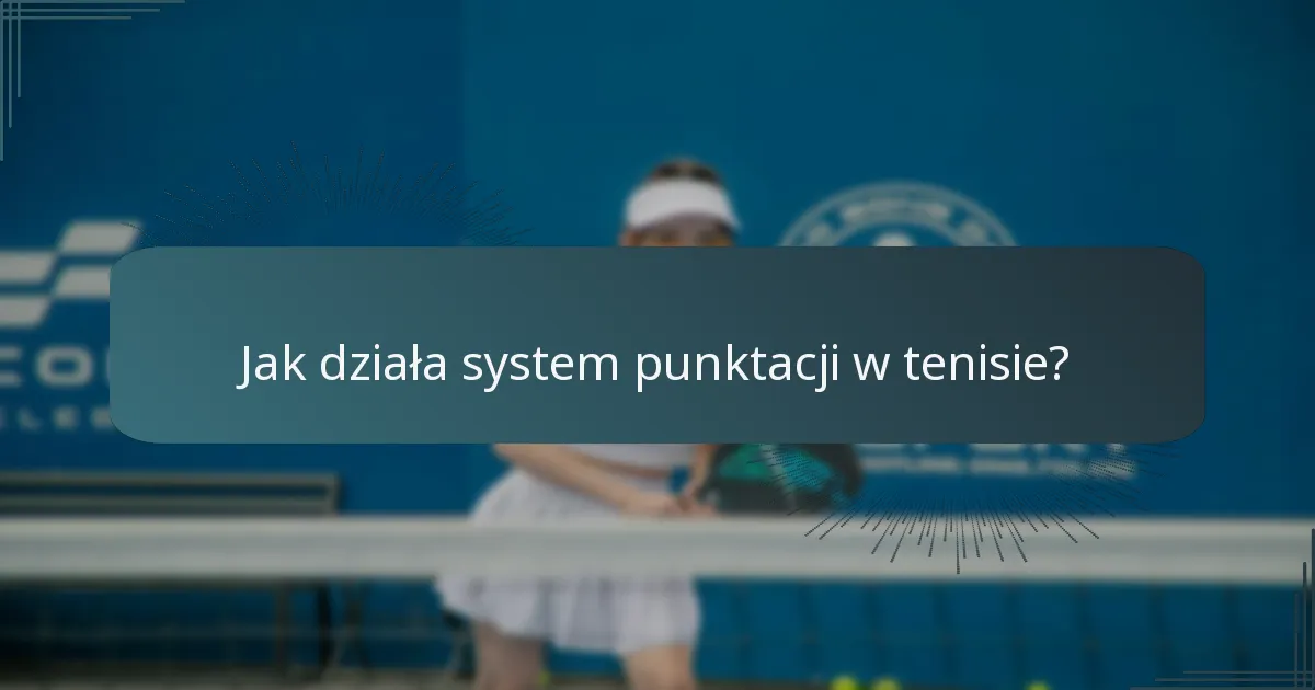 Jak działa system punktacji w tenisie?