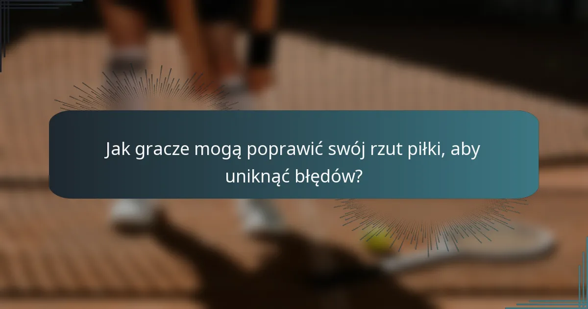 Jak gracze mogą poprawić swój rzut piłki, aby uniknąć błędów?