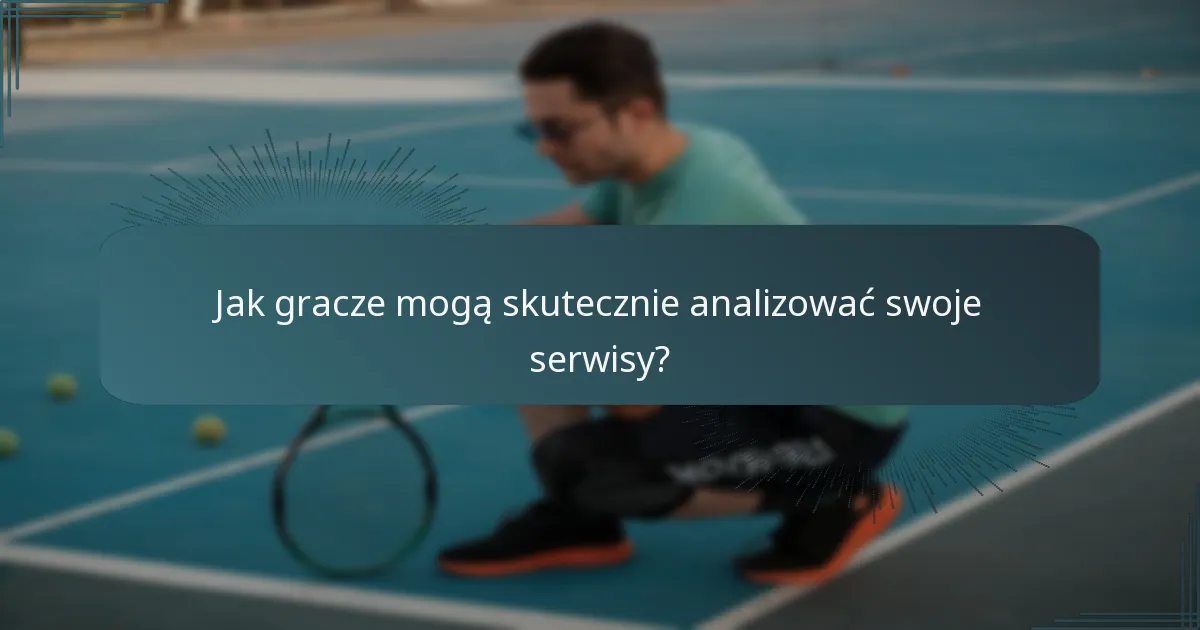 Jak gracze mogą skutecznie analizować swoje serwisy?