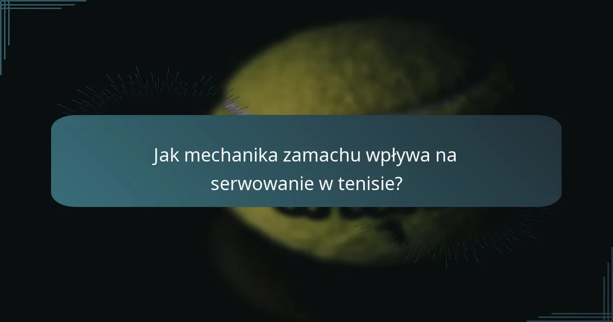 Jak mechanika zamachu wpływa na serwowanie w tenisie?