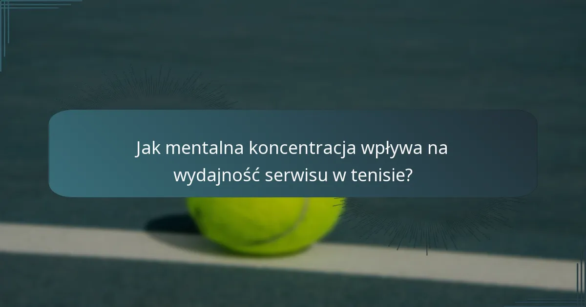 Jak mentalna koncentracja wpływa na wydajność serwisu w tenisie?