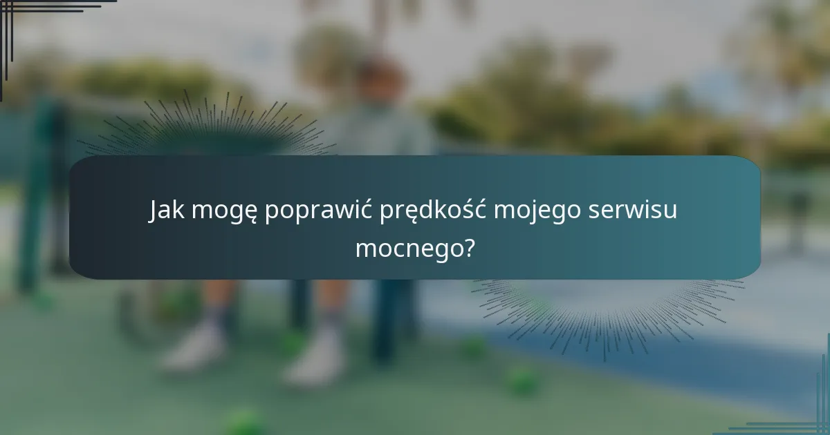 Jak mogę poprawić prędkość mojego serwisu mocnego?
