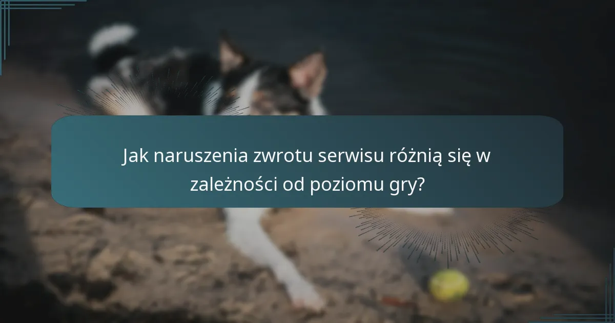 Jak naruszenia zwrotu serwisu różnią się w zależności od poziomu gry?