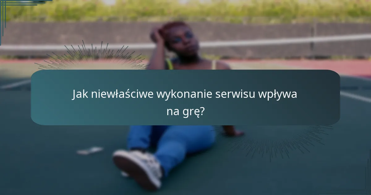 Jak niewłaściwe wykonanie serwisu wpływa na grę?