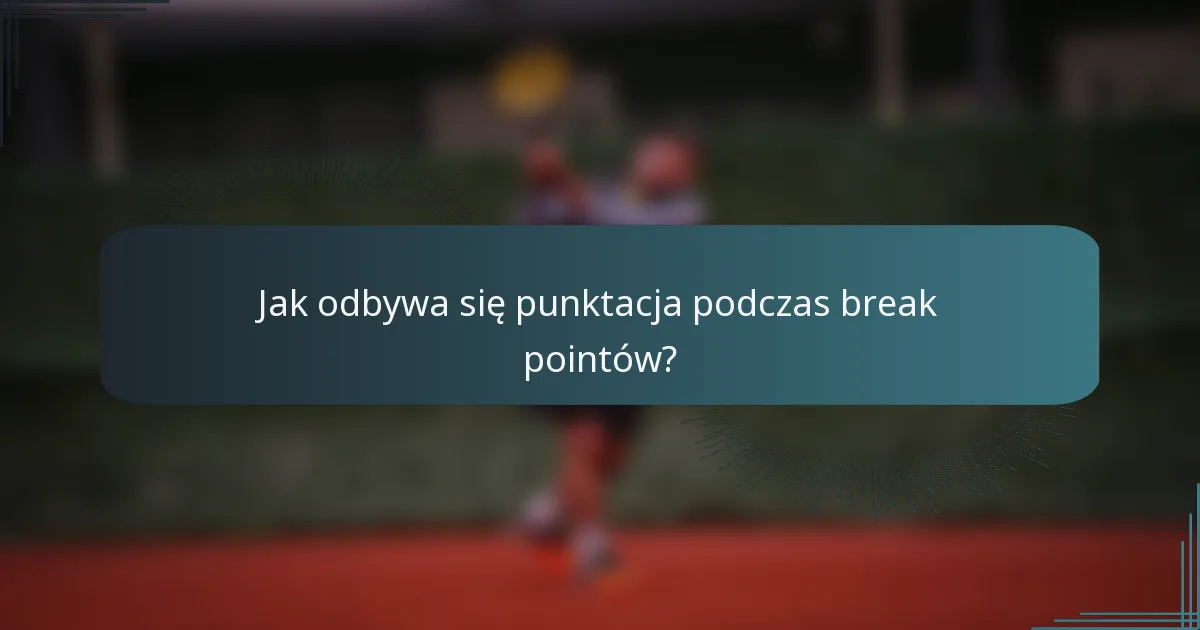 Jak odbywa się punktacja podczas break pointów?