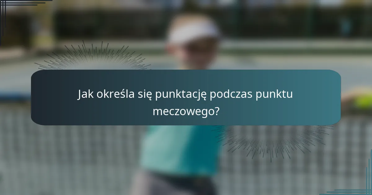 Jak określa się punktację podczas punktu meczowego?
