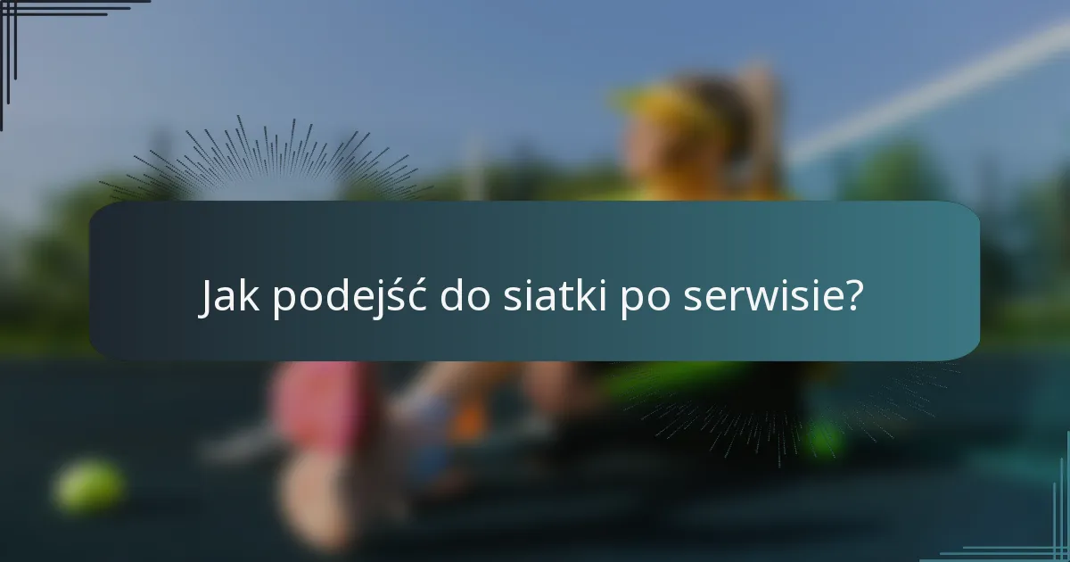 Jak podejść do siatki po serwisie?