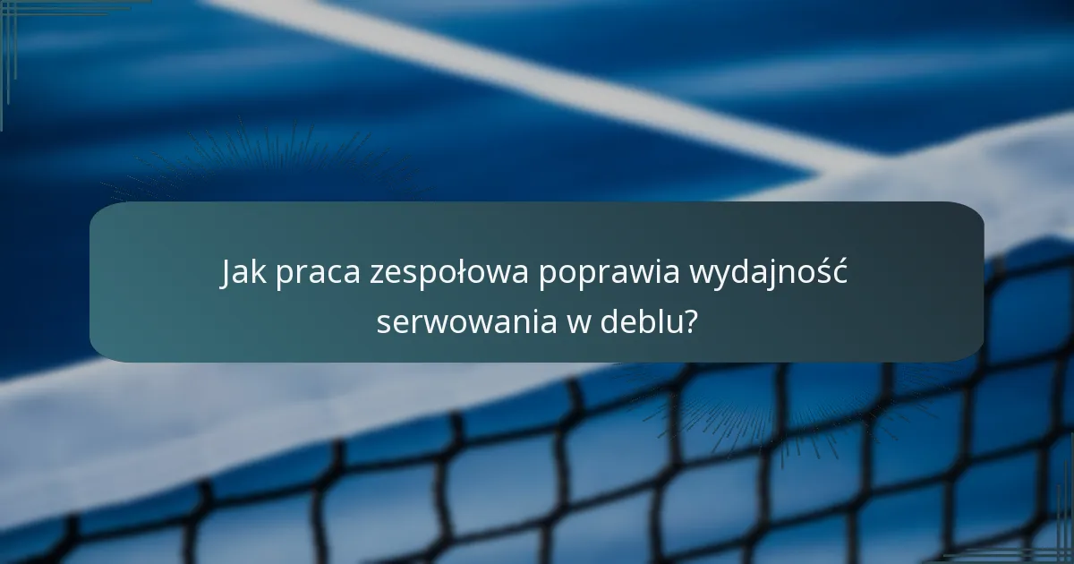 Jak praca zespołowa poprawia wydajność serwowania w deblu?
