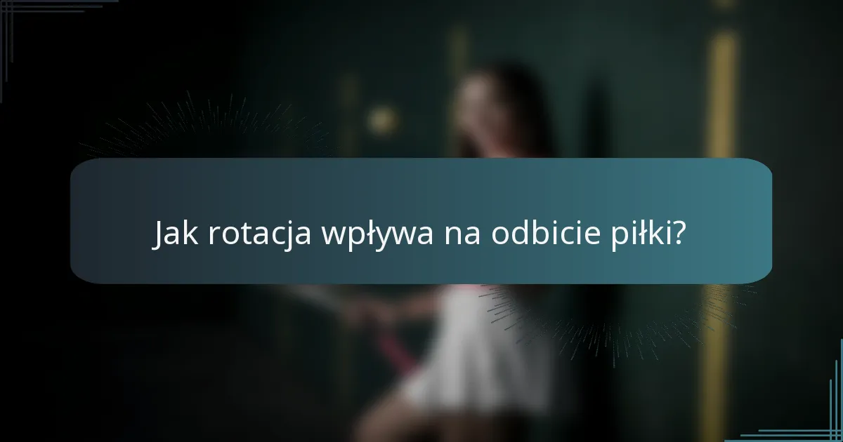 Jak rotacja wpływa na odbicie piłki?