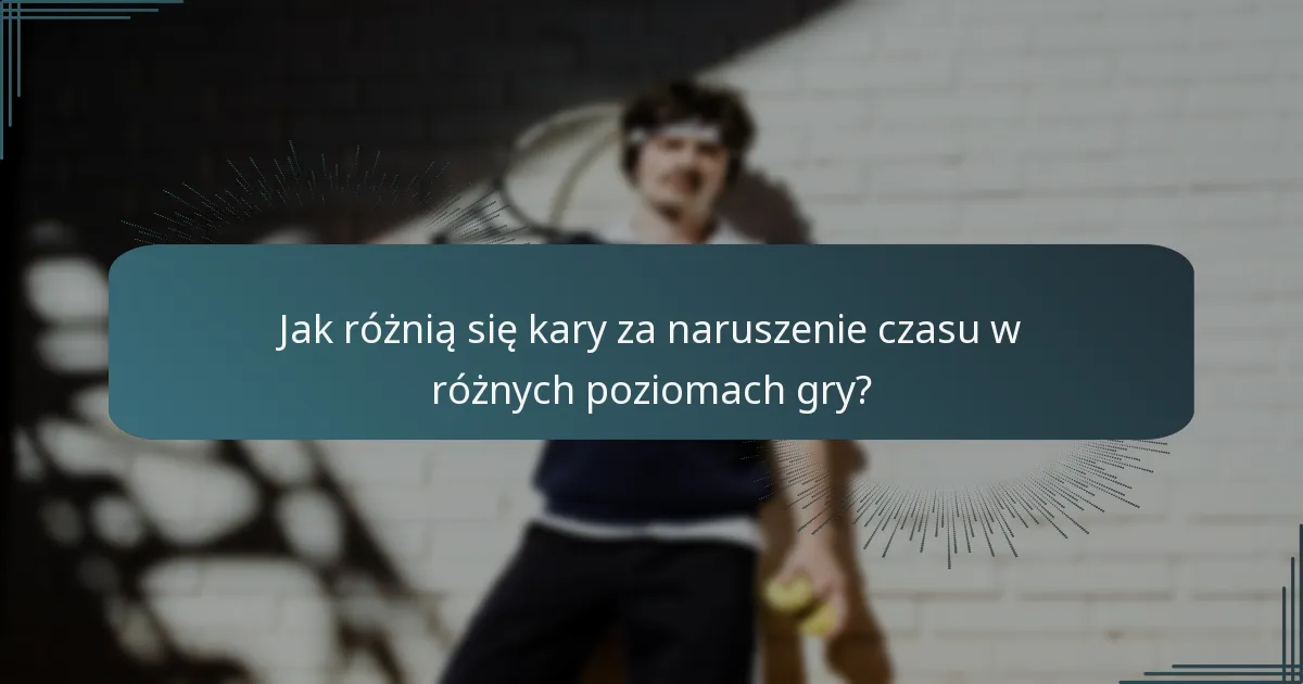 Jak różnią się kary za naruszenie czasu w różnych poziomach gry?