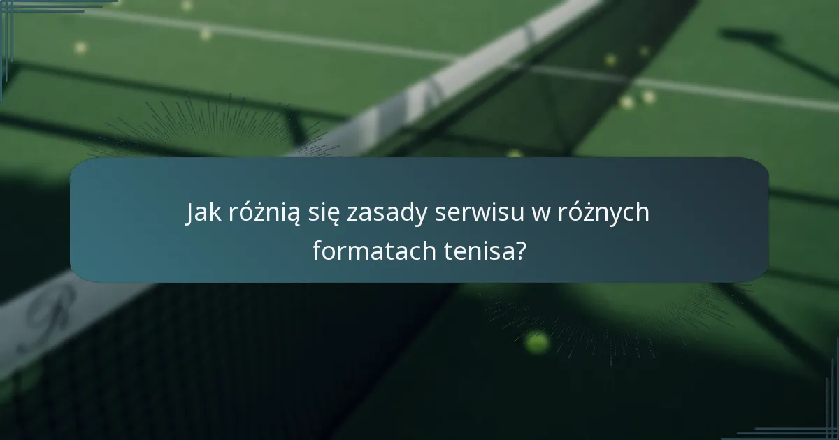 Jak różnią się zasady serwisu w różnych formatach tenisa?