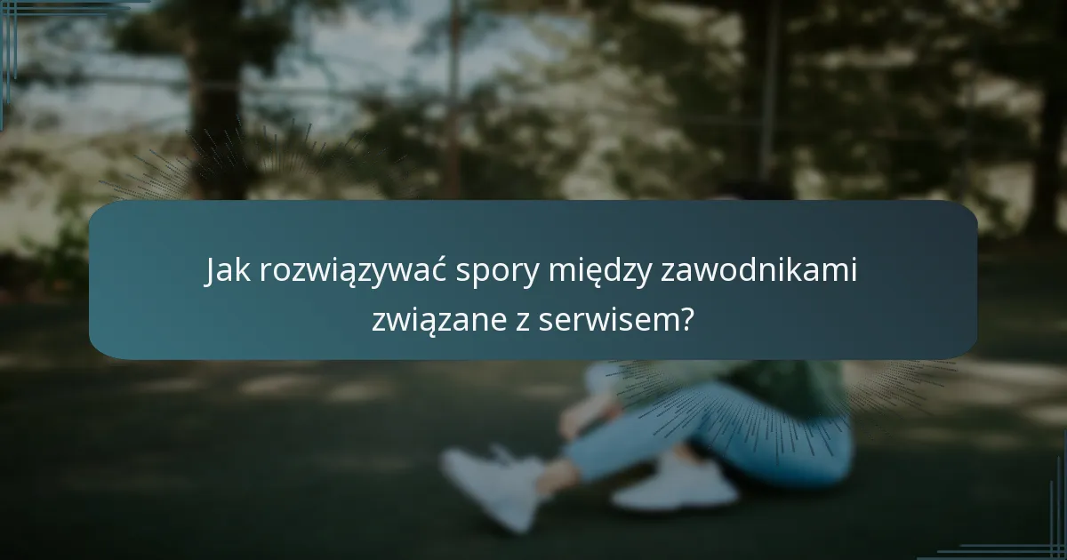 Jak rozwiązywać spory między zawodnikami związane z serwisem?