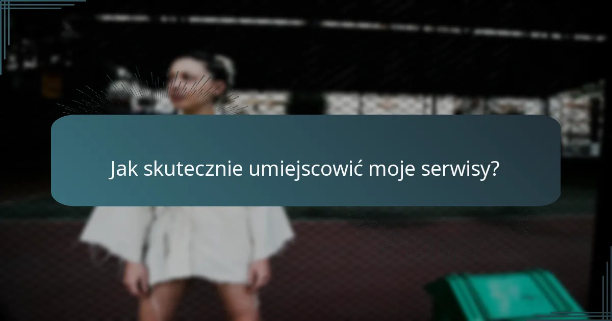 Jak skutecznie umiejscowić moje serwisy?