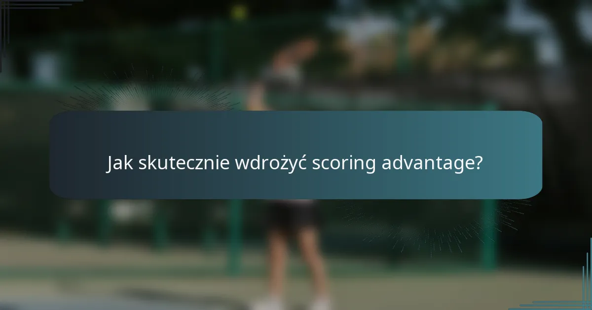 Jak skutecznie wdrożyć scoring advantage?