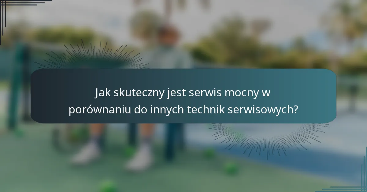 Jak skuteczny jest serwis mocny w porównaniu do innych technik serwisowych?