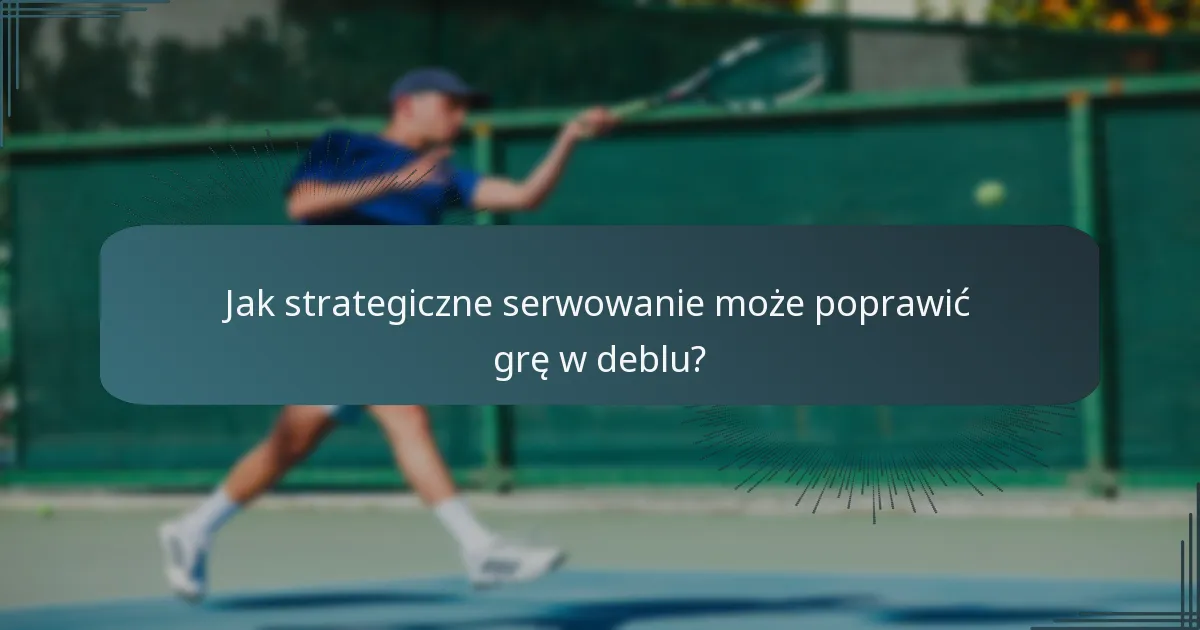 Jak strategiczne serwowanie może poprawić grę w deblu?
