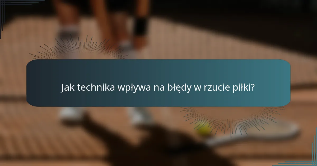 Jak technika wpływa na błędy w rzucie piłki?
