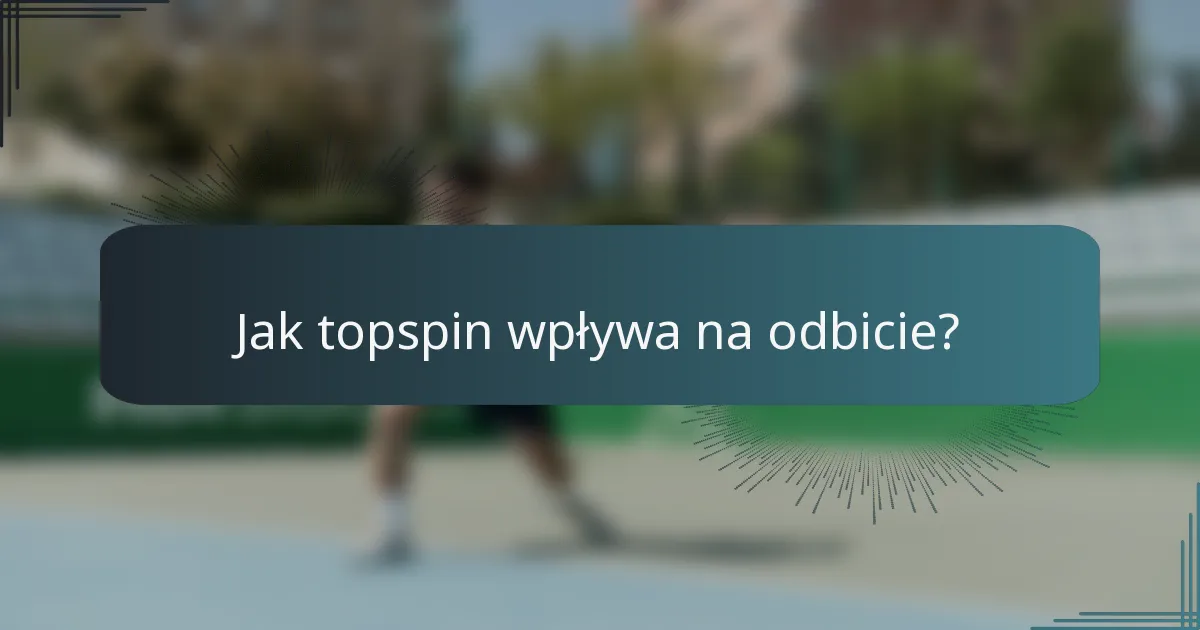 Jak topspin wpływa na odbicie?