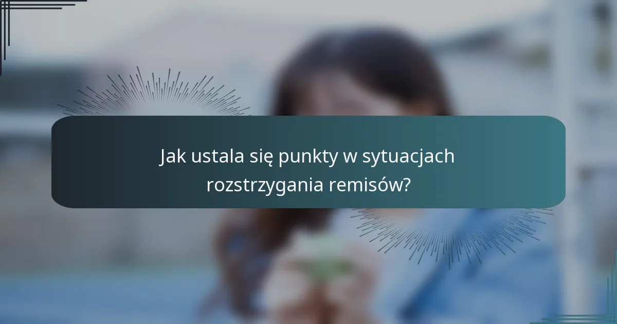 Jak ustala się punkty w sytuacjach rozstrzygania remisów?