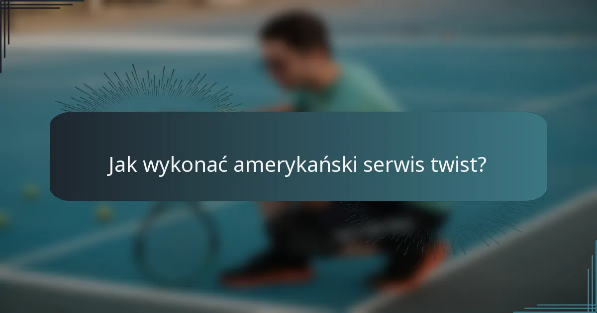 Jak wykonać amerykański serwis twist?