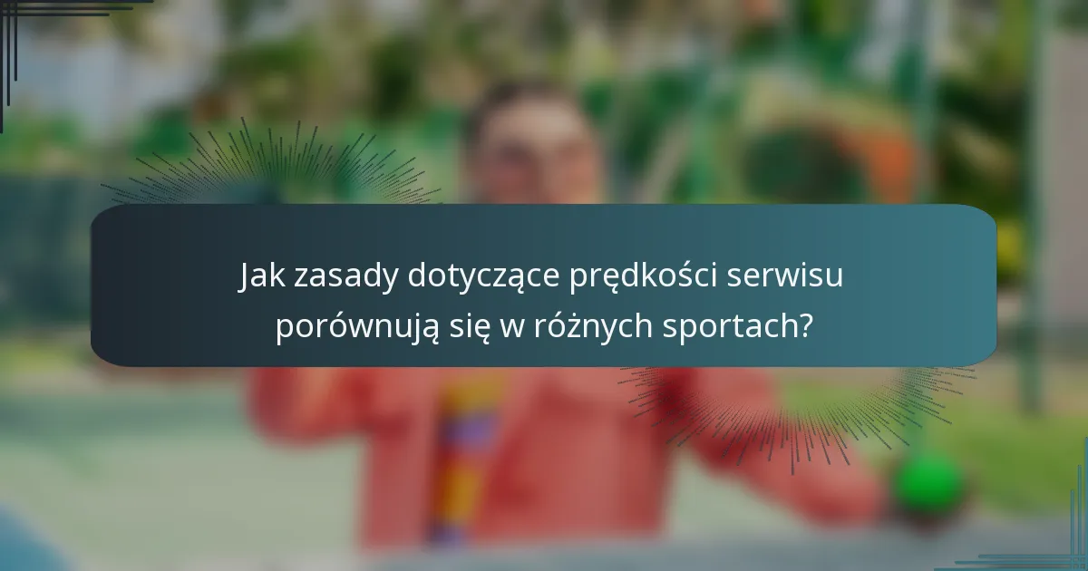 Jak zasady dotyczące prędkości serwisu porównują się w różnych sportach?