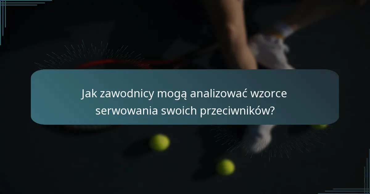 Jak zawodnicy mogą analizować wzorce serwowania swoich przeciwników?