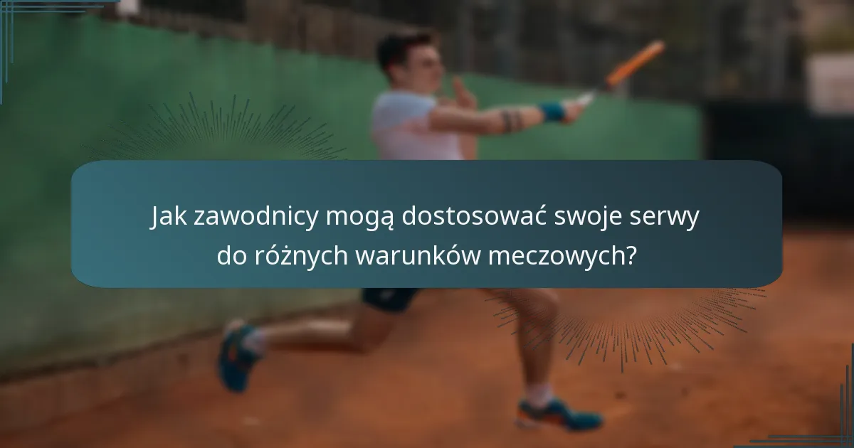 Jak zawodnicy mogą dostosować swoje serwy do różnych warunków meczowych?