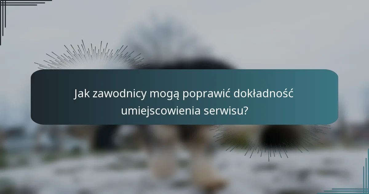 Jak zawodnicy mogą poprawić dokładność umiejscowienia serwisu?