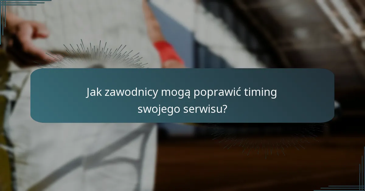 Jak zawodnicy mogą poprawić timing swojego serwisu?