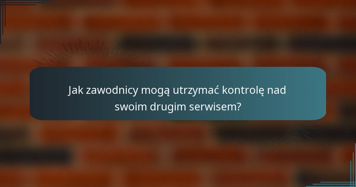 Jak zawodnicy mogą utrzymać kontrolę nad swoim drugim serwisem?