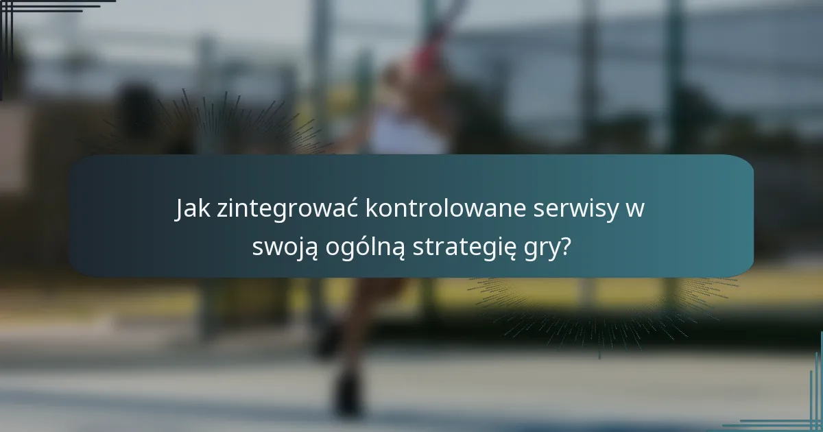 Jak zintegrować kontrolowane serwisy w swoją ogólną strategię gry?
