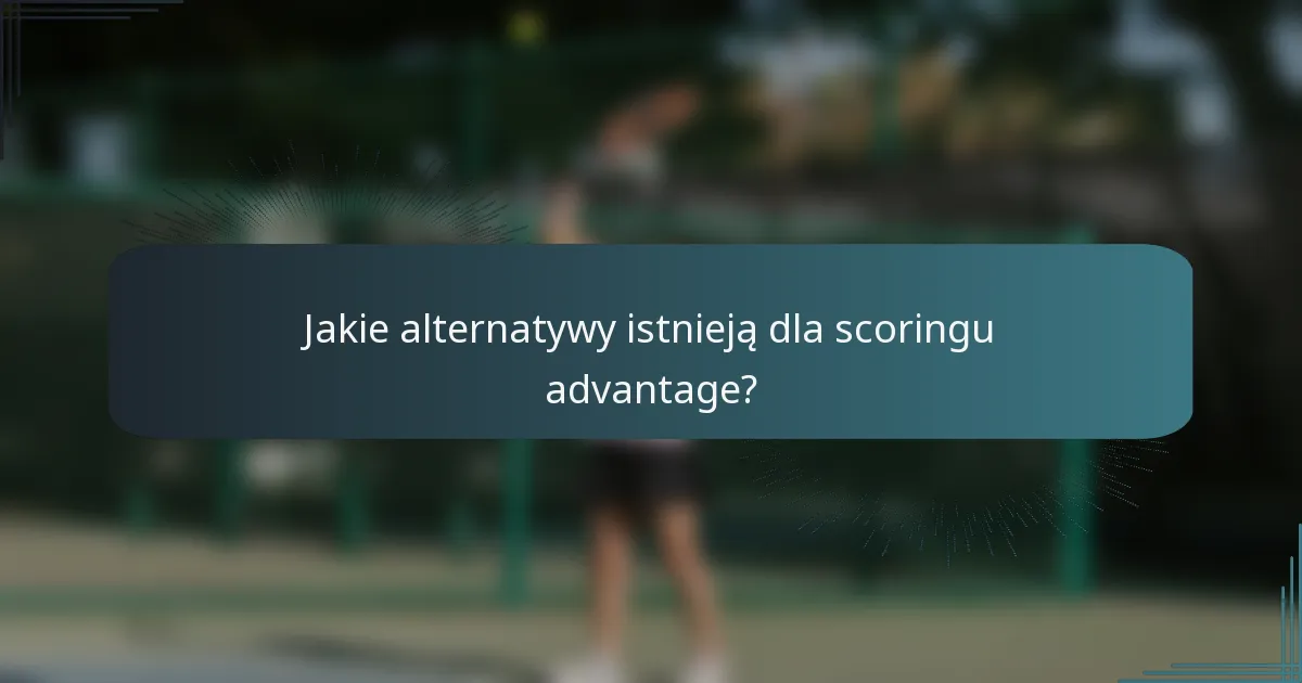 Jakie alternatywy istnieją dla scoringu advantage?