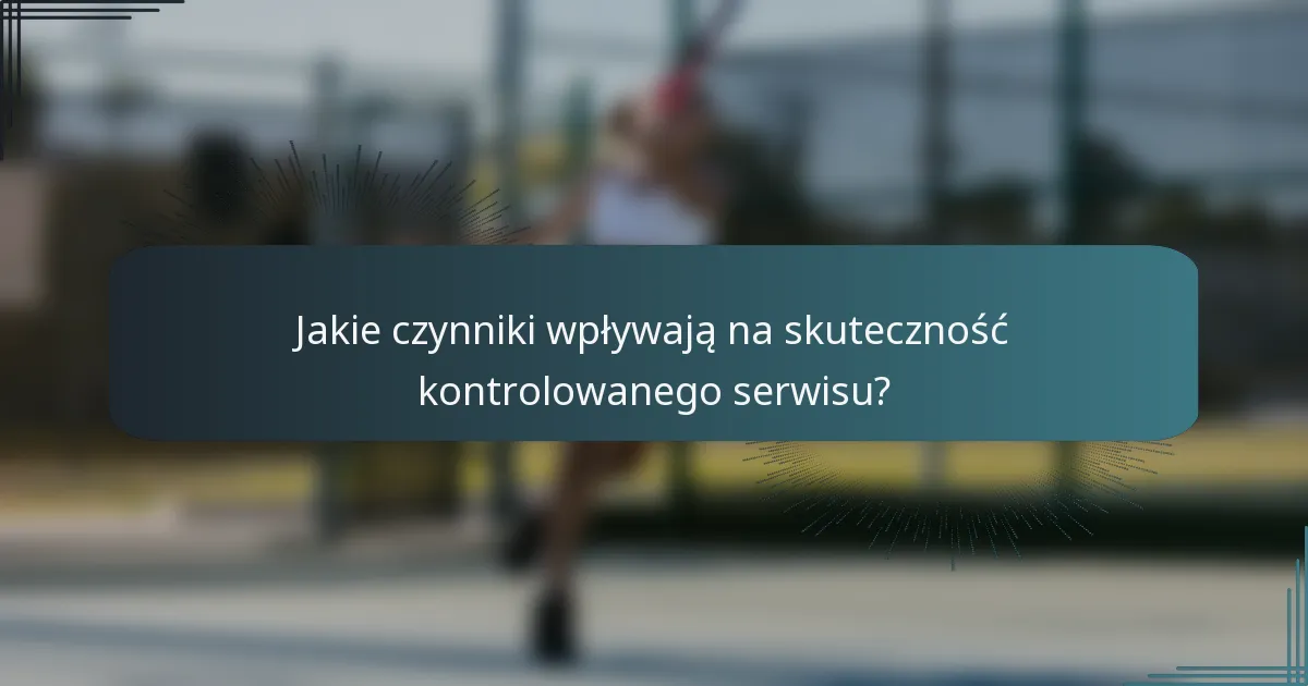 Jakie czynniki wpływają na skuteczność kontrolowanego serwisu?