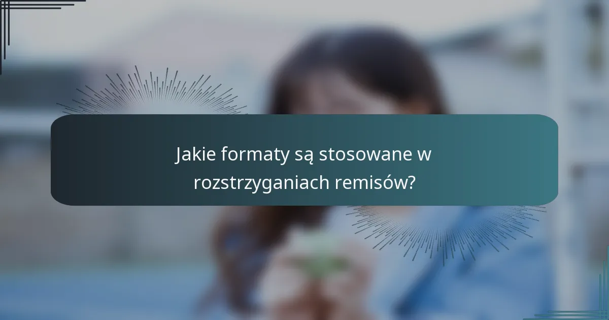Jakie formaty są stosowane w rozstrzyganiach remisów?