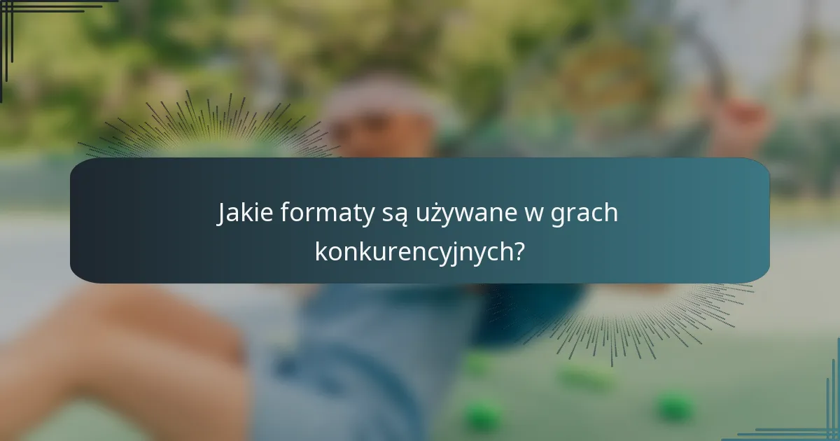 Jakie formaty są używane w grach konkurencyjnych?