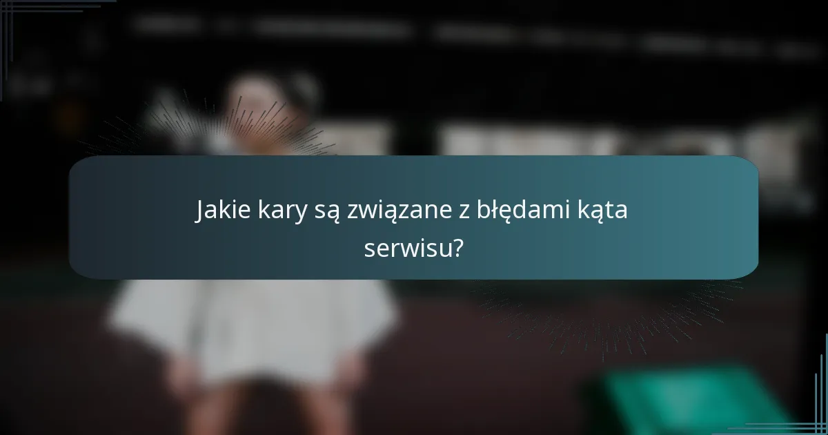 Jakie kary są związane z błędami kąta serwisu?