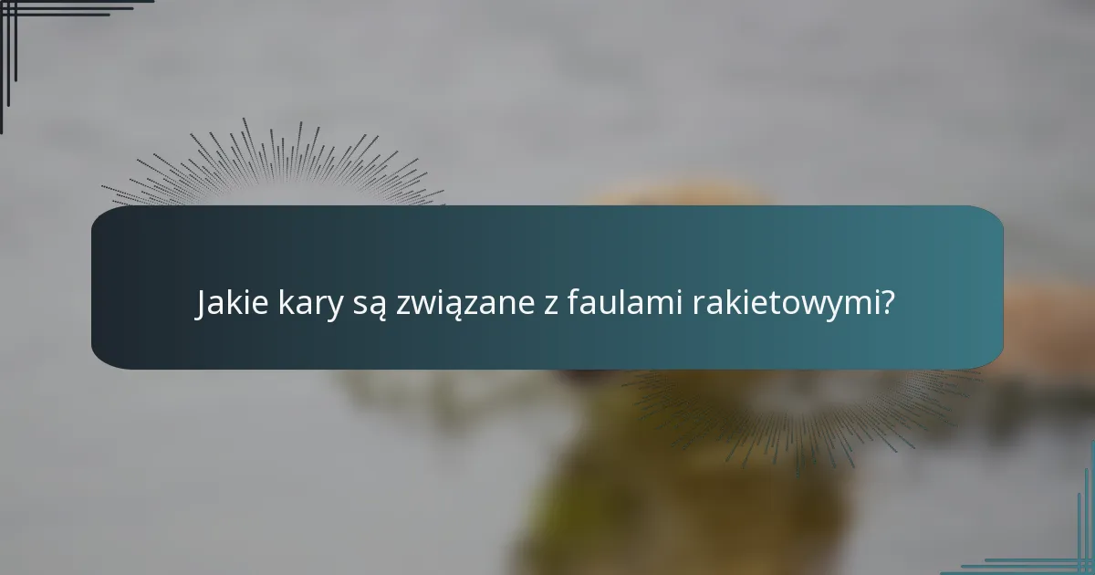 Jakie kary są związane z faulami rakietowymi?