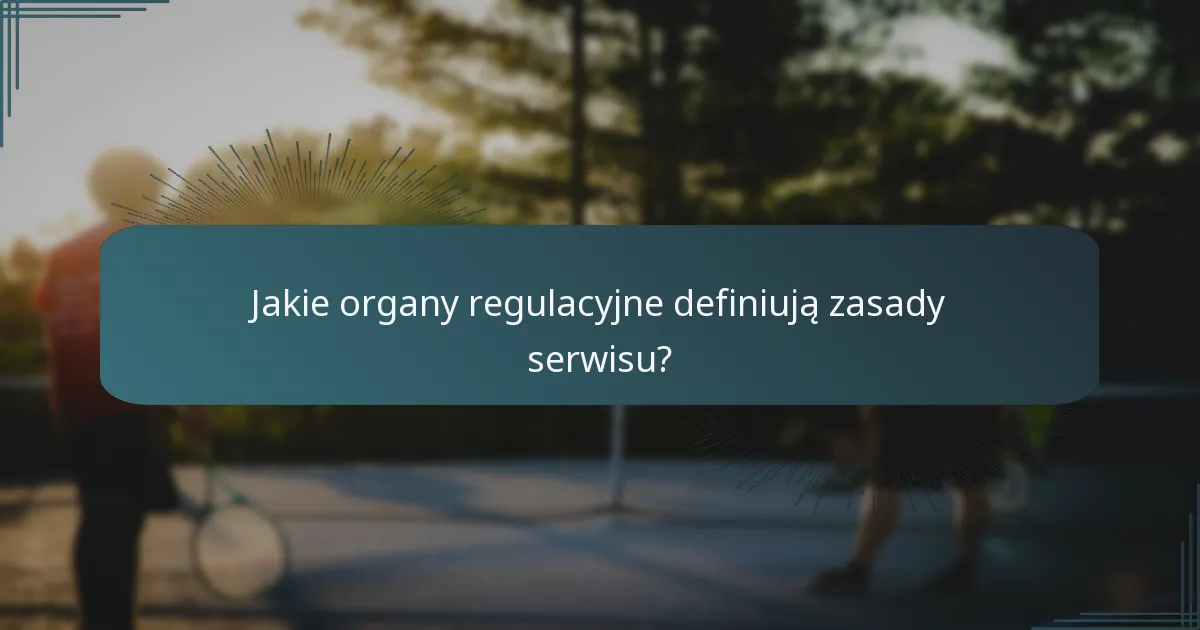 Jakie organy regulacyjne definiują zasady serwisu?