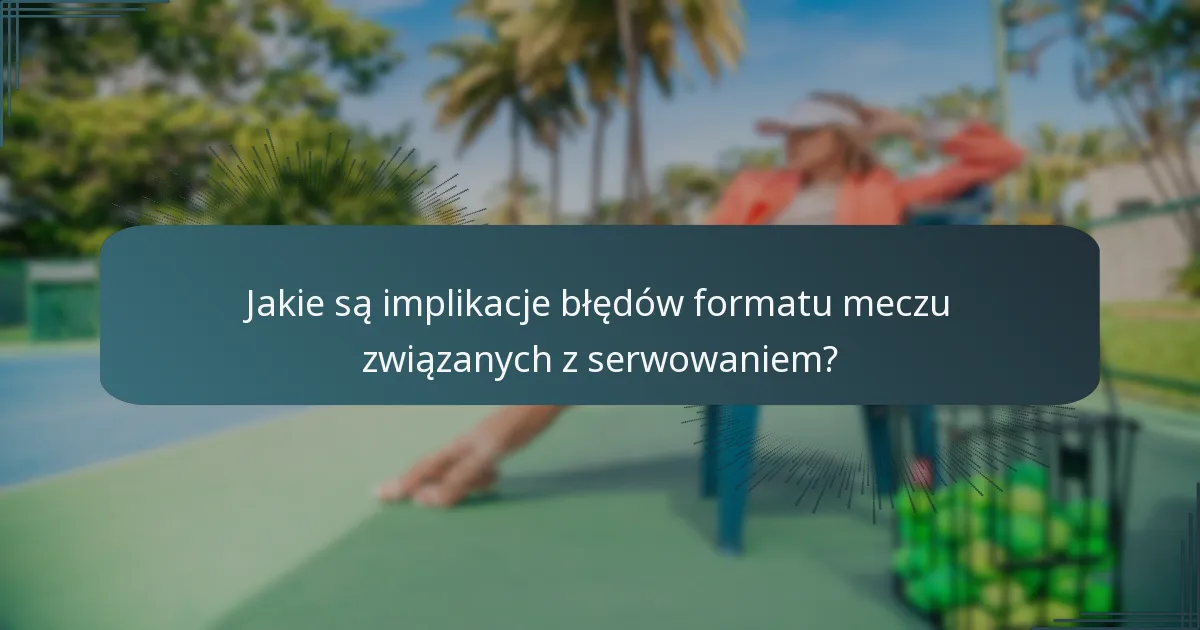 Jakie są implikacje błędów formatu meczu związanych z serwowaniem?