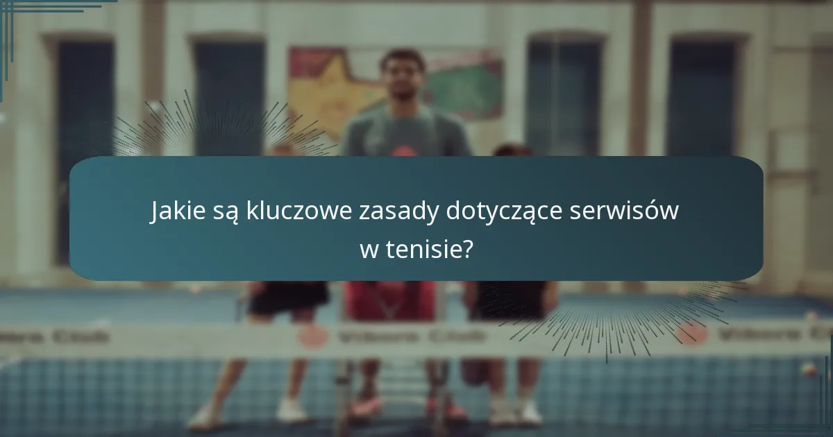 Jakie są kluczowe zasady dotyczące serwisów w tenisie?
