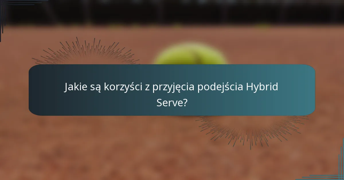 Jakie są korzyści z przyjęcia podejścia Hybrid Serve?