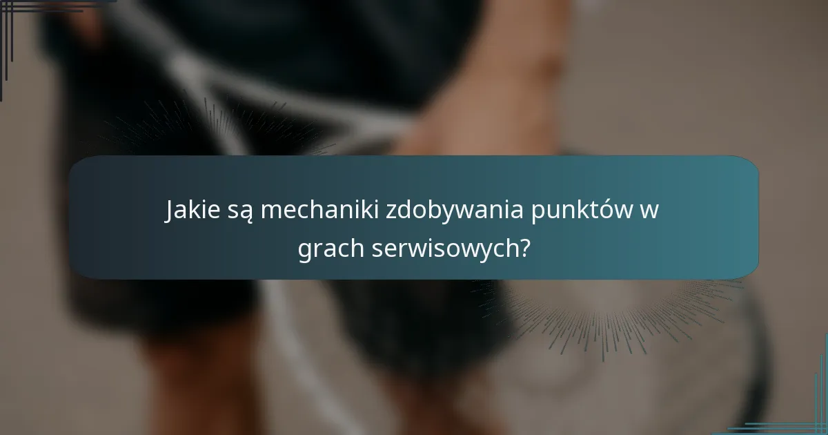 Jakie są mechaniki zdobywania punktów w grach serwisowych?