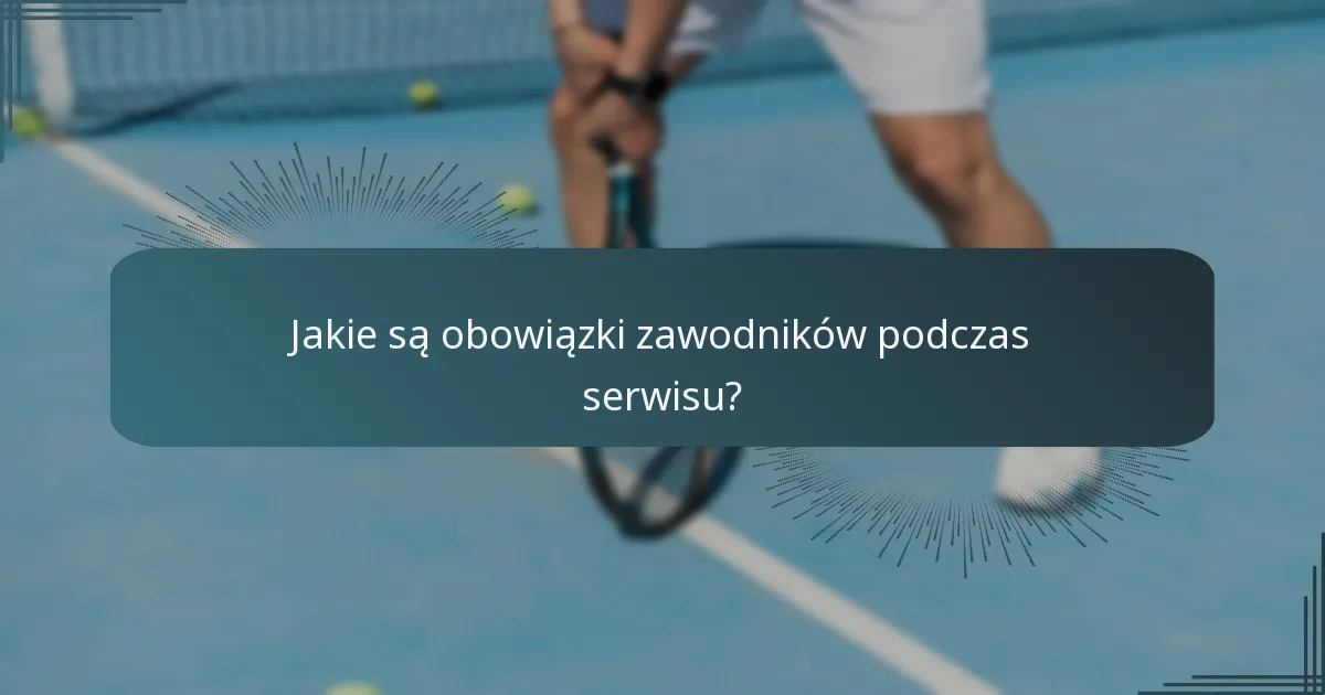 Jakie są obowiązki zawodników podczas serwisu?