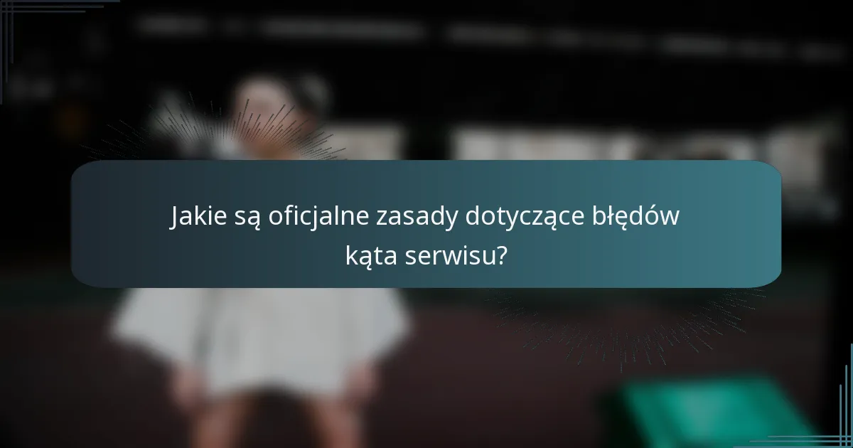 Jakie są oficjalne zasady dotyczące błędów kąta serwisu?