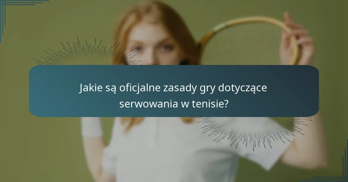 Jakie są oficjalne zasady gry dotyczące serwowania w tenisie?