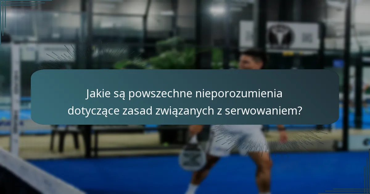 Jakie są powszechne nieporozumienia dotyczące zasad związanych z serwowaniem?